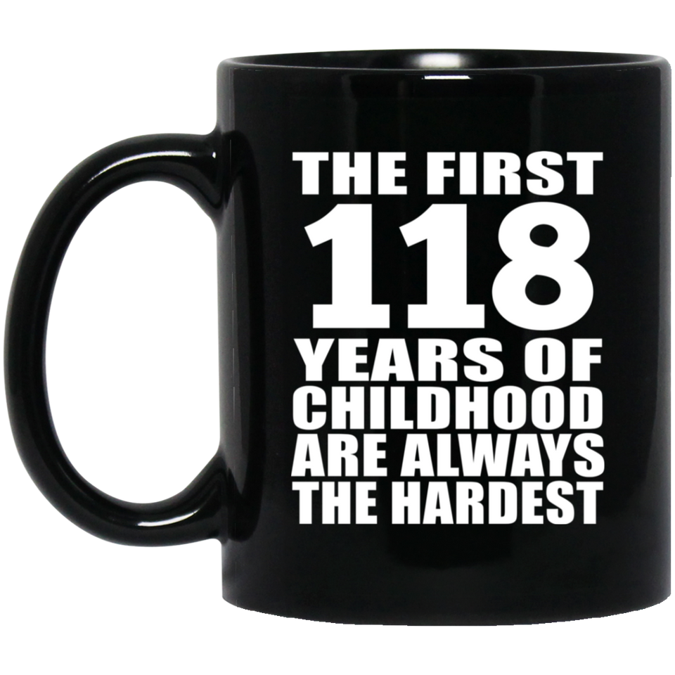118th Birthday First 118 Years of Childhood Are The Hardest - 11oz Coffee Mug Black
