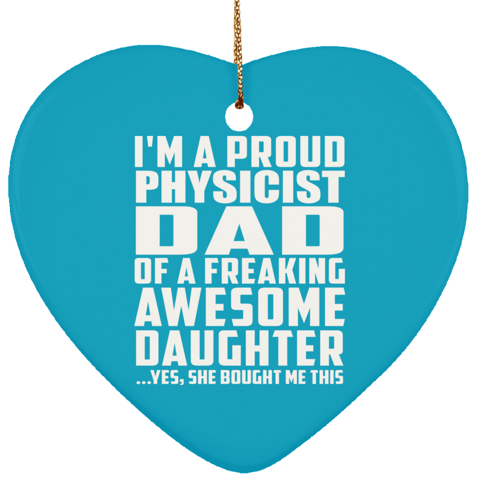 Proud Physicist Dad Of Awesome Daughter - Heart Ornament