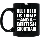 All I Need Is Love And A British Shorthair - 11 Oz Coffee Mug Black