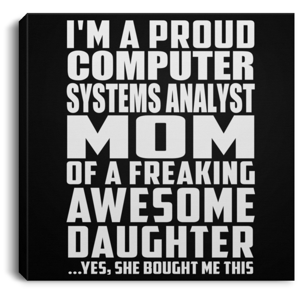 Proud Computer Systems Analyst Mom Of Awesome Daughter - Canvas Square