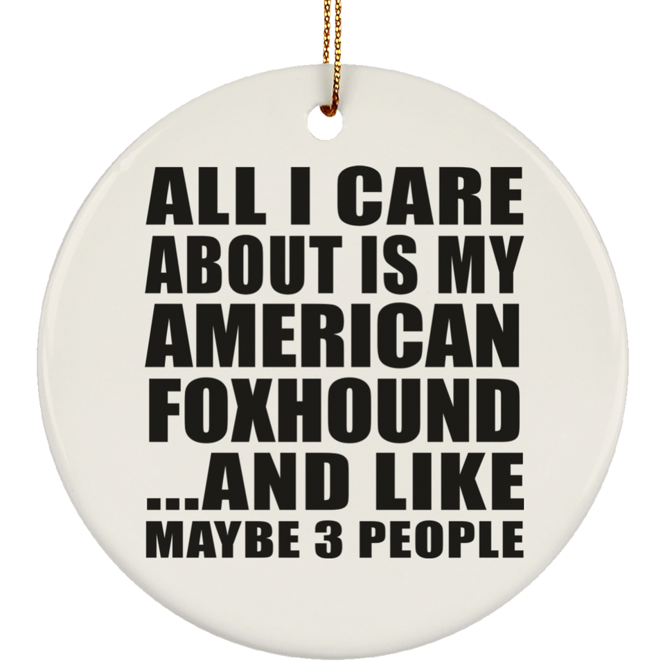 All I Care About Is My American Foxhound - Circle Ornament