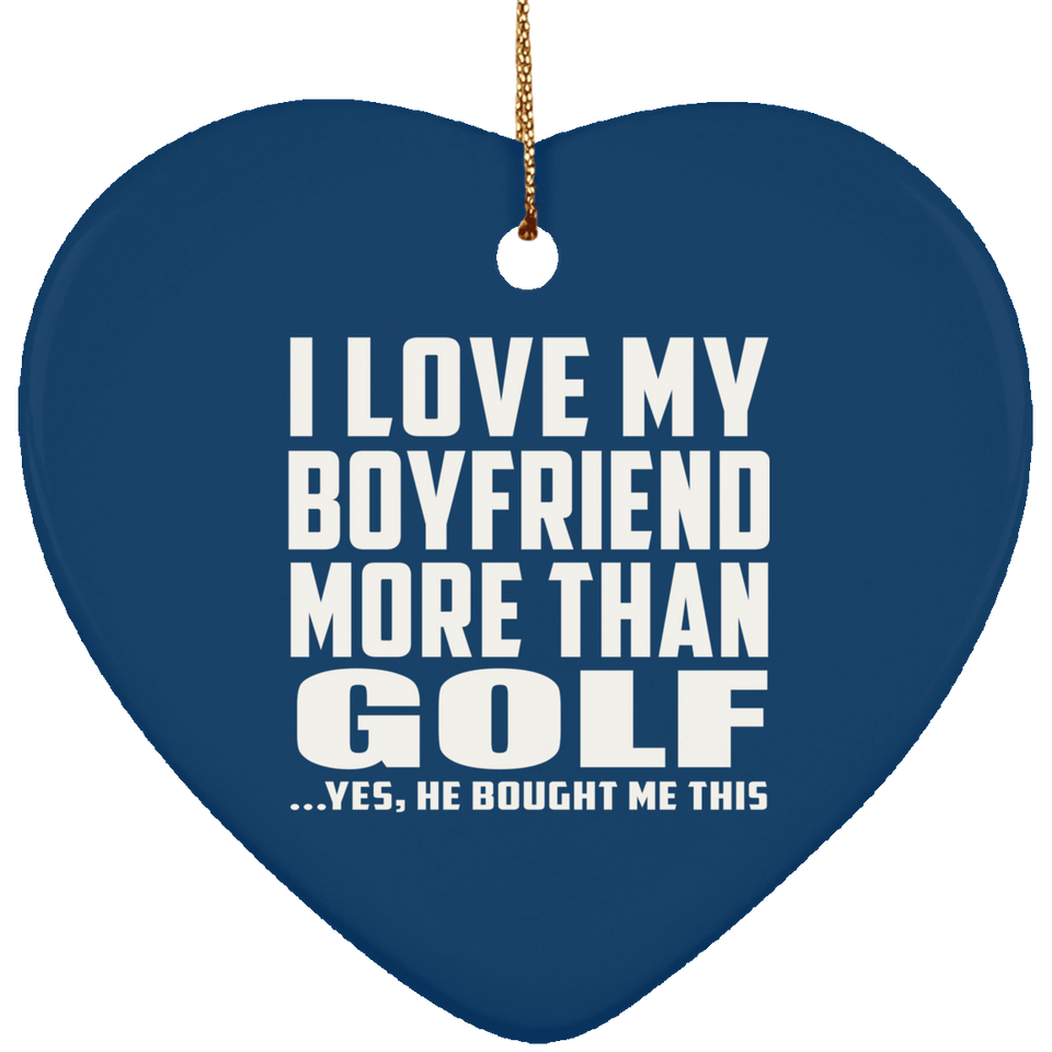 I Love My Boyfriend More Than Golf - Heart Ornament