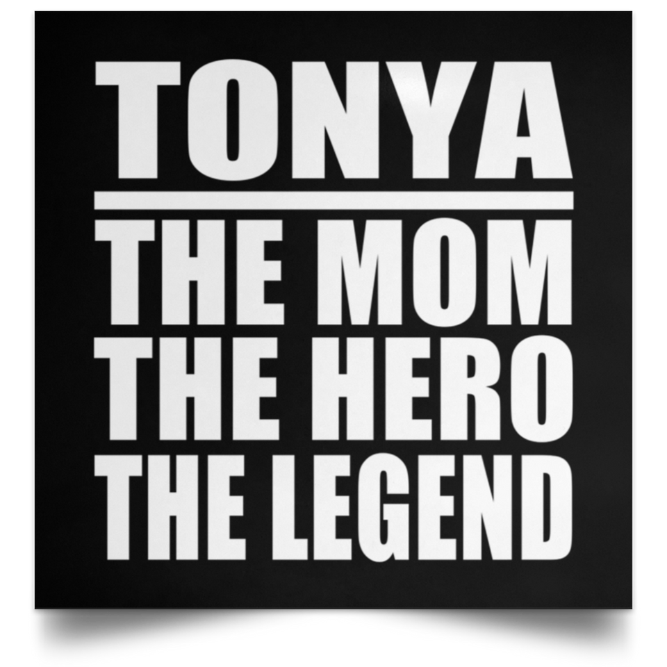 Tonya The Mom The Hero The Legend - Poster Square