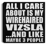 All I Care About Is My Wirehaired Vizsla - Canvas Square