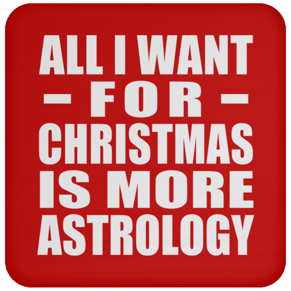 All I Want For Christmas Is More Astrology - Coaster