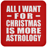 All I Want For Christmas Is More Astrology - Coaster