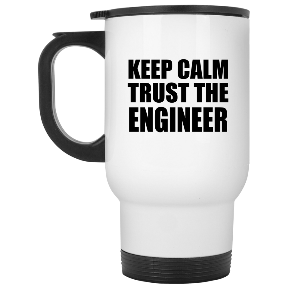 Keep Calm and Trust The Engineer - White Travel Mug