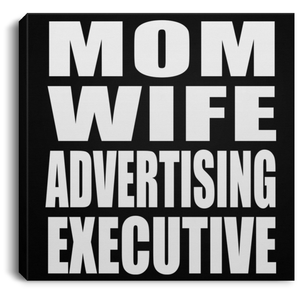 Mom Wife Advertising Executive - Canvas Square