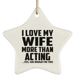 I Love My Wife More Than Acting - Star Ornament
