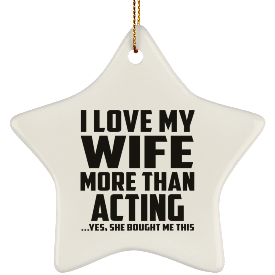 I Love My Wife More Than Acting - Star Ornament