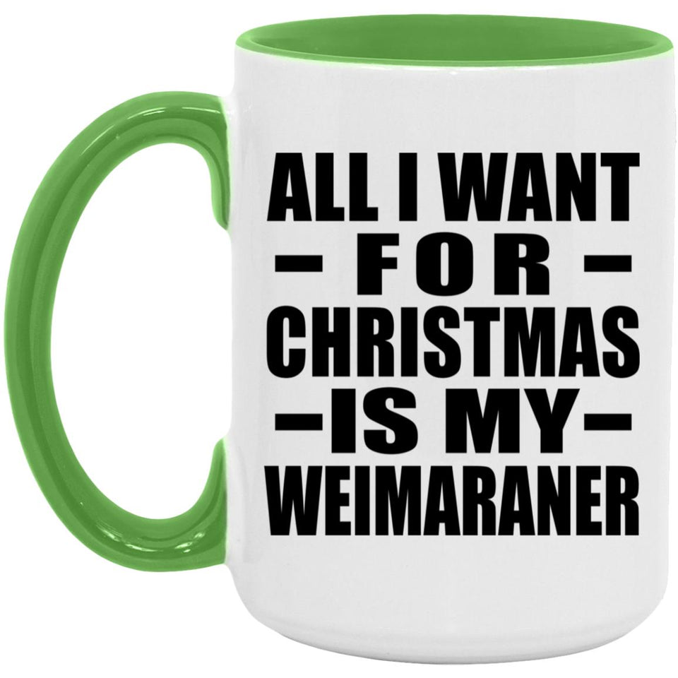 All I Want For Christmas Is My Weimaraner - 15oz Accent Mug Green