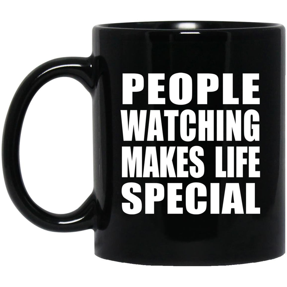 People Watching Makes Life Special - 11oz Coffee Mug Black