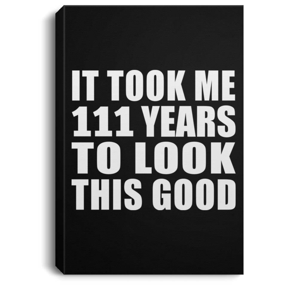 111th Birthday Took Me 111 Years To Look This Good - Canvas Portrait