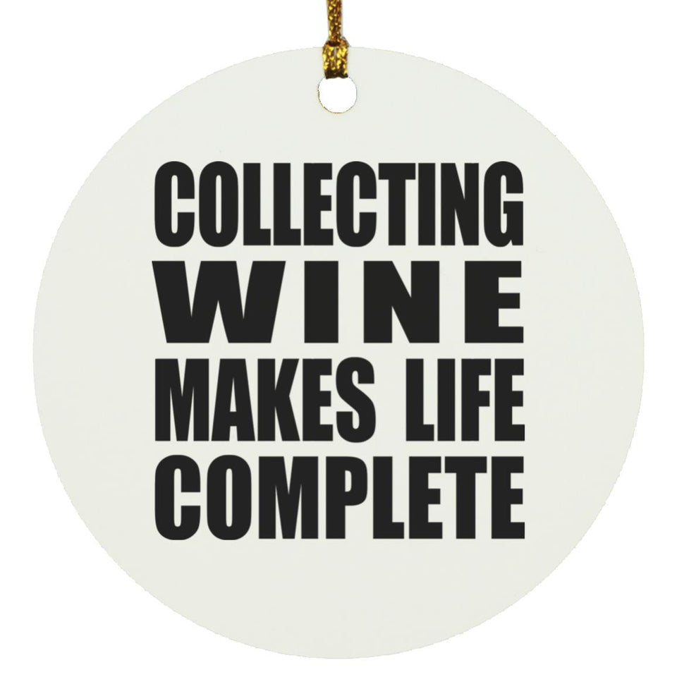 Collecting Wine Makes Life Complete - Circle Ornament