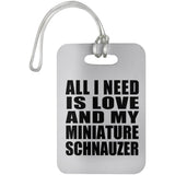 All I Need Is Love And My Miniature Schnauzer - Luggage Bag Tag