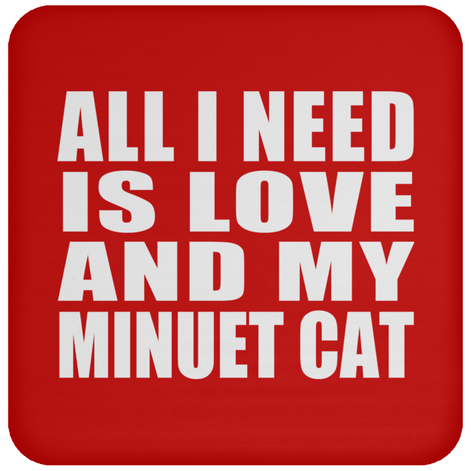 All I Need Is Love And My Minuet Cat - Drink Coaster
