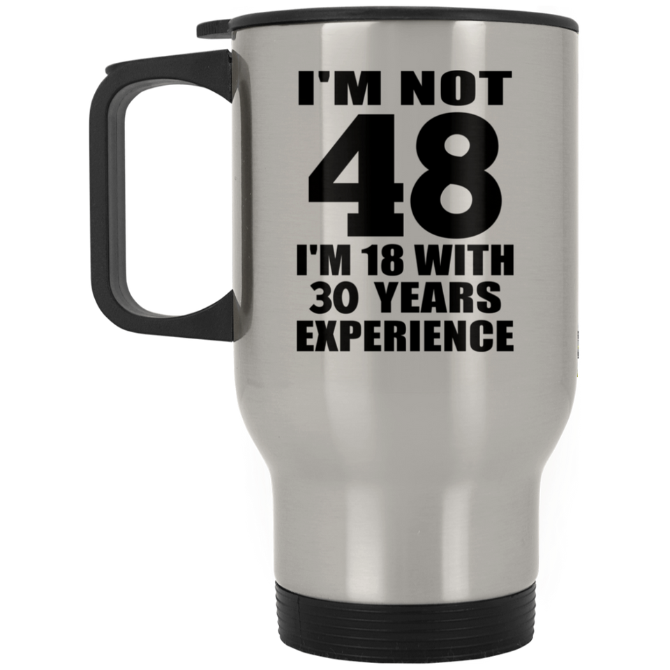 48th Birthday I'm Not 48 I'm 18 With 30 Years Experience - Silver Travel Mug