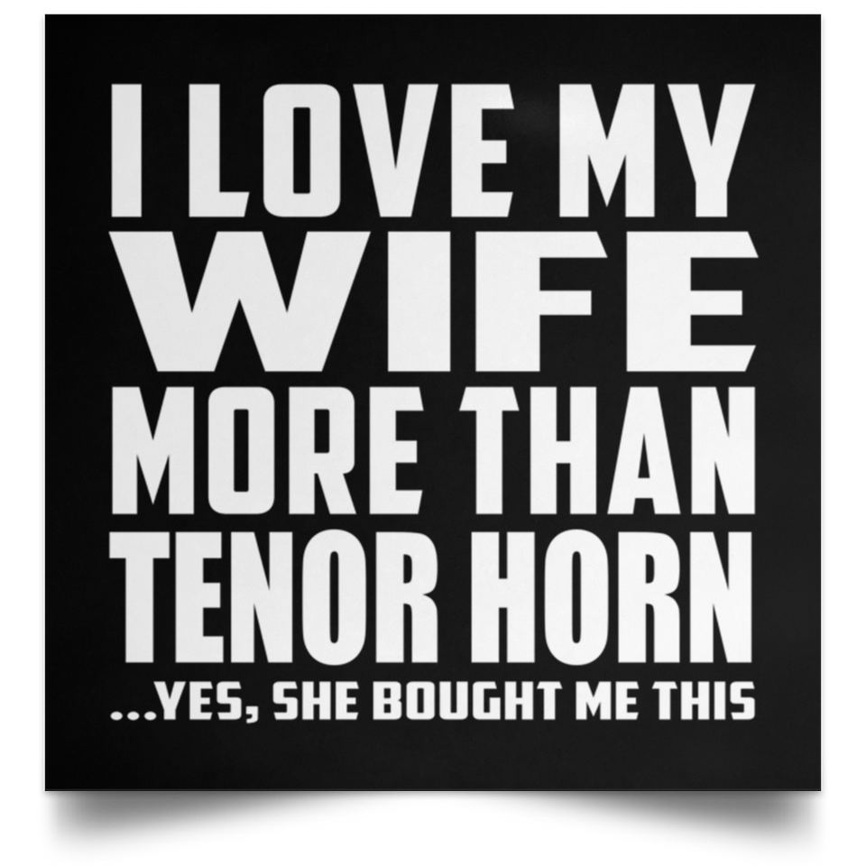 I Love My Wife More Than Tenor Horn - Poster Square