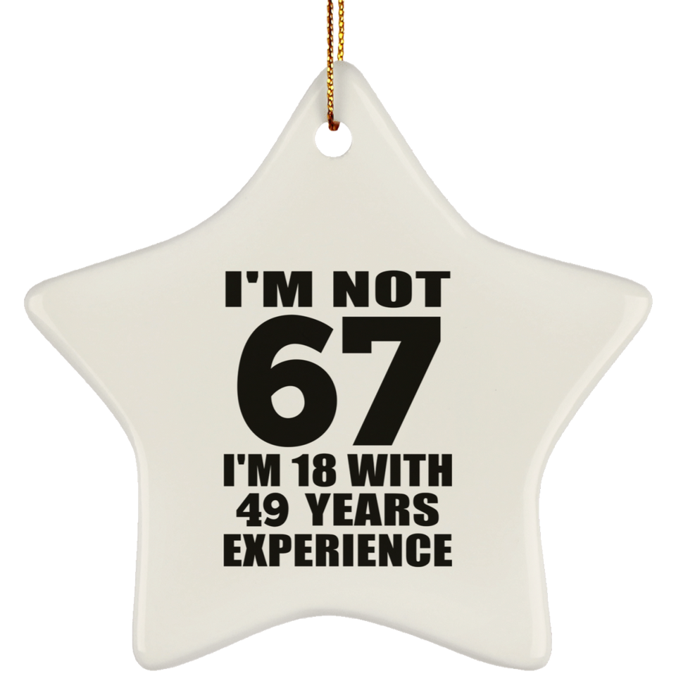 67th Birthday I'm Not 67 I'm 18 With 49 Years Experience - Star Ornament