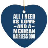 All I Need Is Love And A Mexican Hairless Dog - Heart Ornament