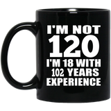 120th Birthday I'm Not 120 I'm 18 With 102 Years Experience - 11oz Coffee Mug Black