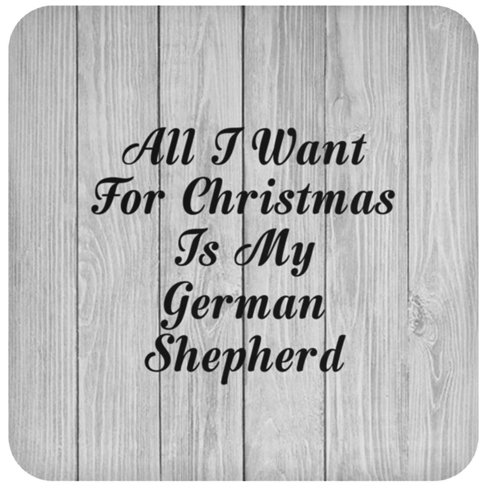 All I Want For Christmas Is My German Shepherd - Drink Coaster F