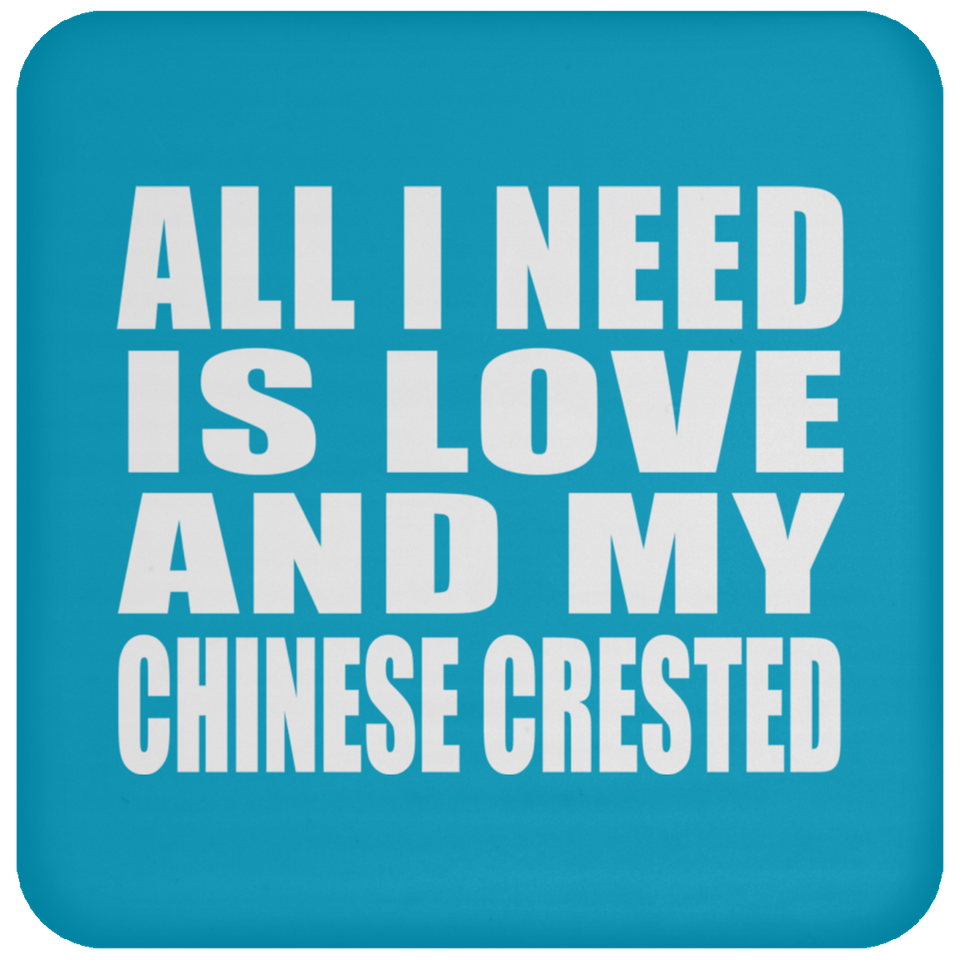 All I Need Is Love And My Chinese Crested - Drink Coaster