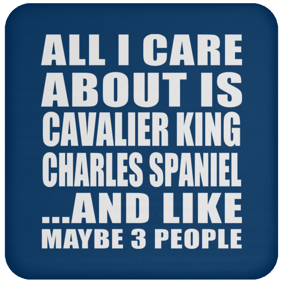 All I Care About Is Cavalier King Charles Spaniel - Drink Coaster