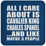 All I Care About Is Cavalier King Charles Spaniel - Drink Coaster
