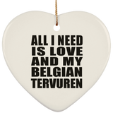 All I Need Is Love And My Belgian Tervuren - Heart Ornament
