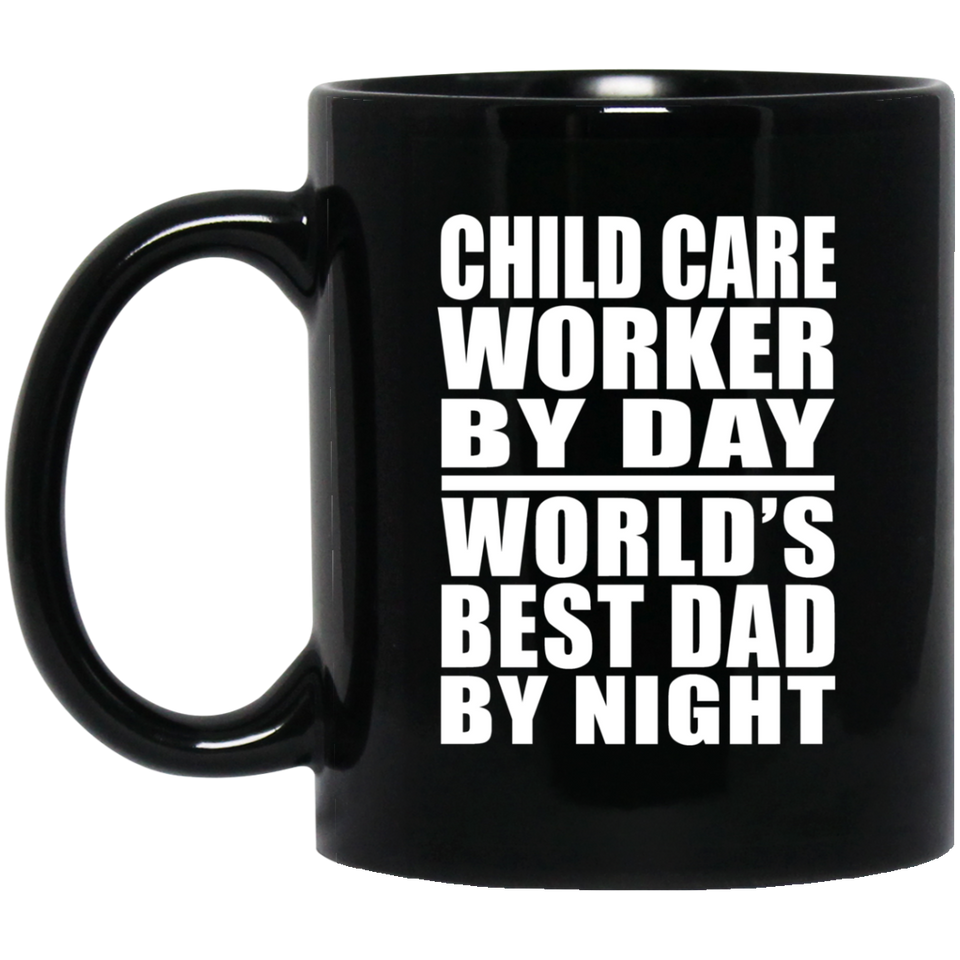 Child Care Worker By Day World's Best Dad By Night - 11 Oz Coffee Mug Black