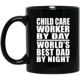 Child Care Worker By Day World's Best Dad By Night - 11 Oz Coffee Mug Black