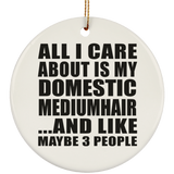 All I Care About Is My Domestic Mediumhair - Circle Ornament