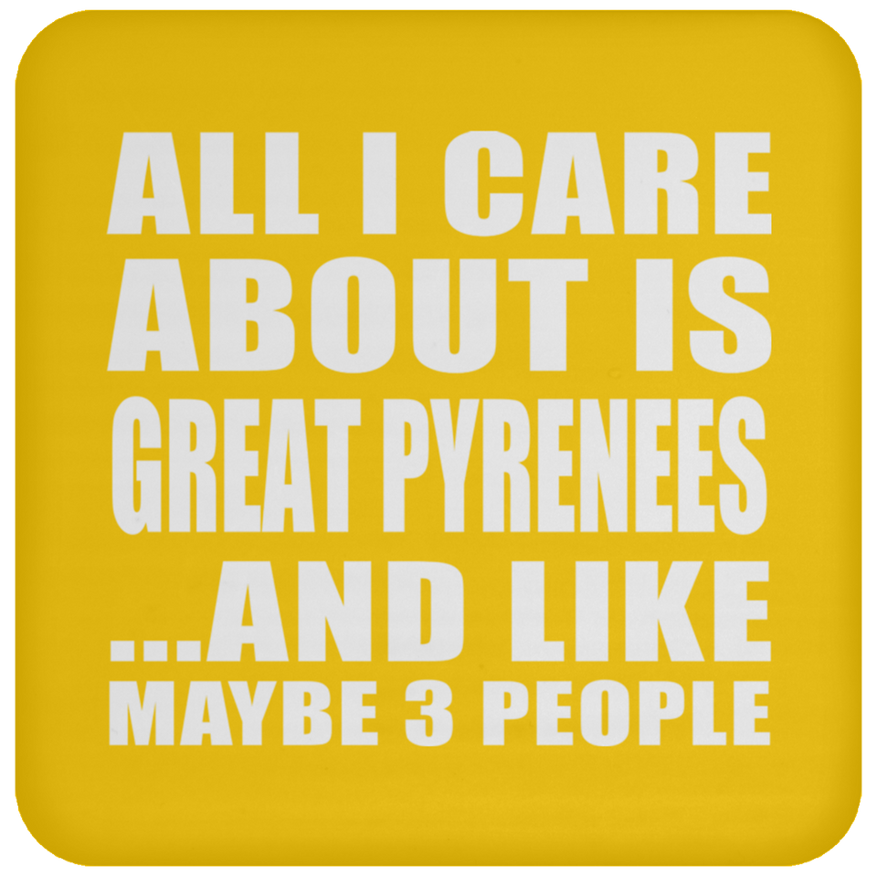 All I Care About Is Great Pyrenees - Drink Coaster