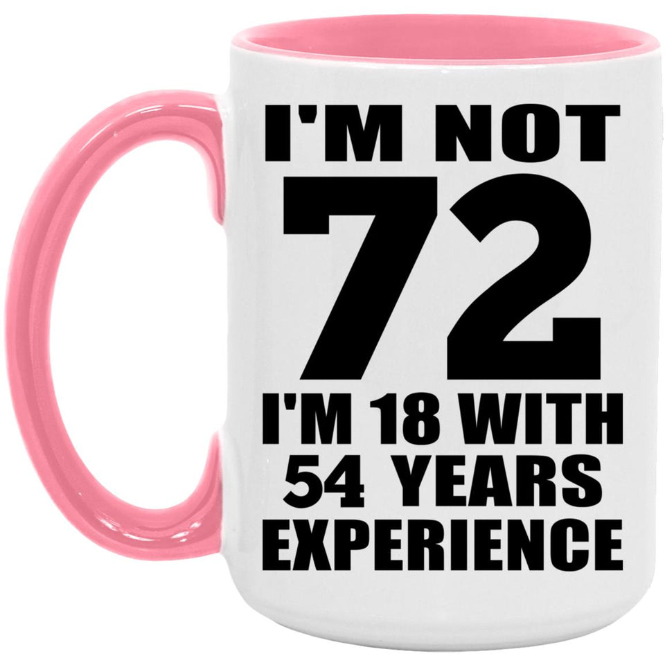 72nd Birthday I'm Not 72 I'm 18 With 54 Years Experience - 15oz Accent Mug Pink