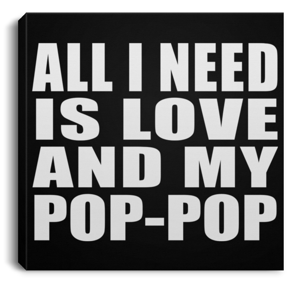 All I Need Is Love And My Pop-Pop - Canvas Square