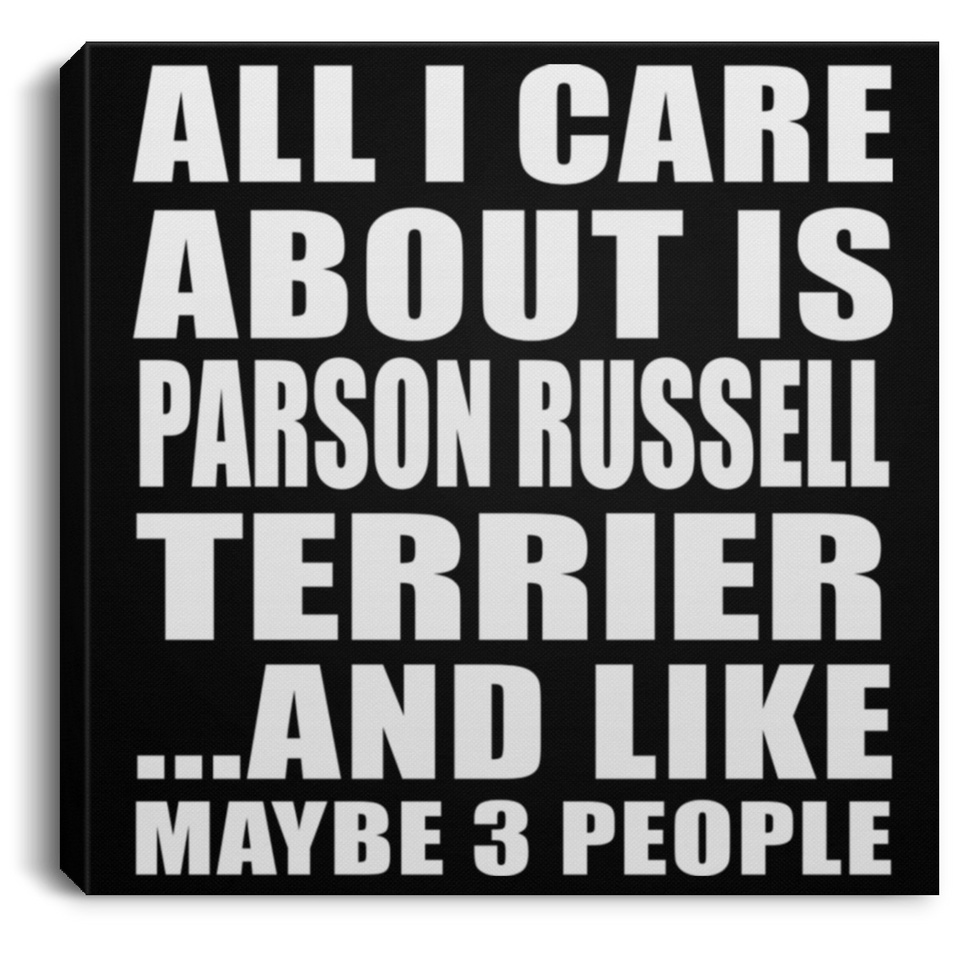 All I Care About Is Parson Russell Terrier - Canvas Square