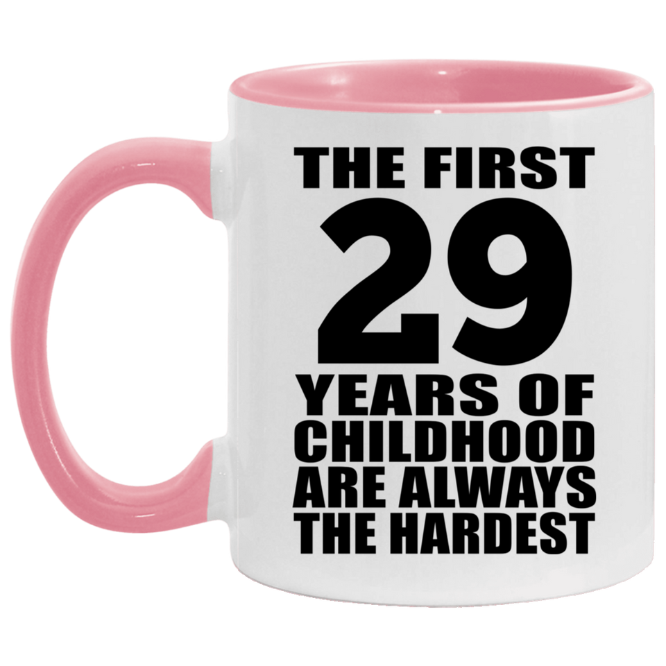29th Birthday First 29 Years of Childhood Are The Hardest - 11oz Accent Mug Pink