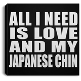 All I Need Is Love And My Japanese Chin - Canvas Square