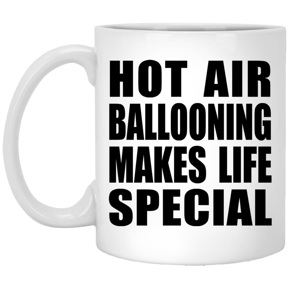 Hot Air Ballooning Makes Life Special - 11oz Coffee Mug