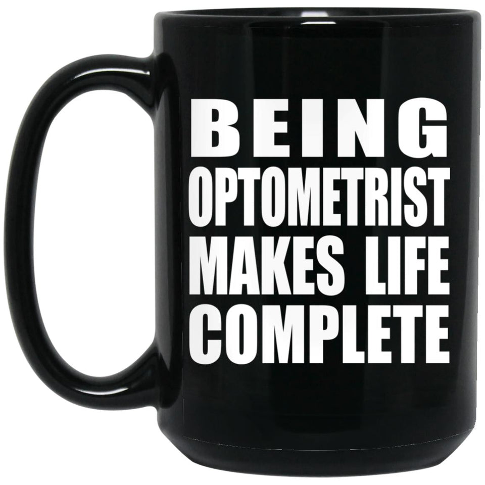 Being Optometrist Makes Life Complete - 15oz Coffee Mug Black