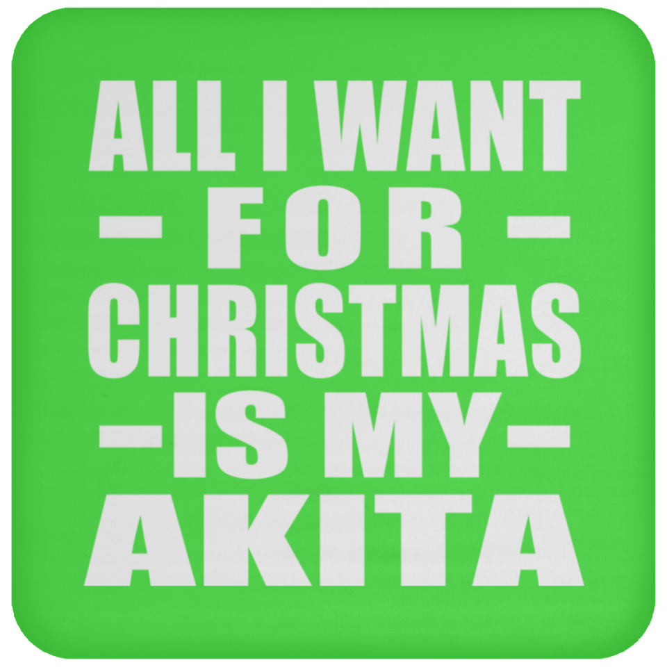All I Want For Christmas Is My Akita - Coaster