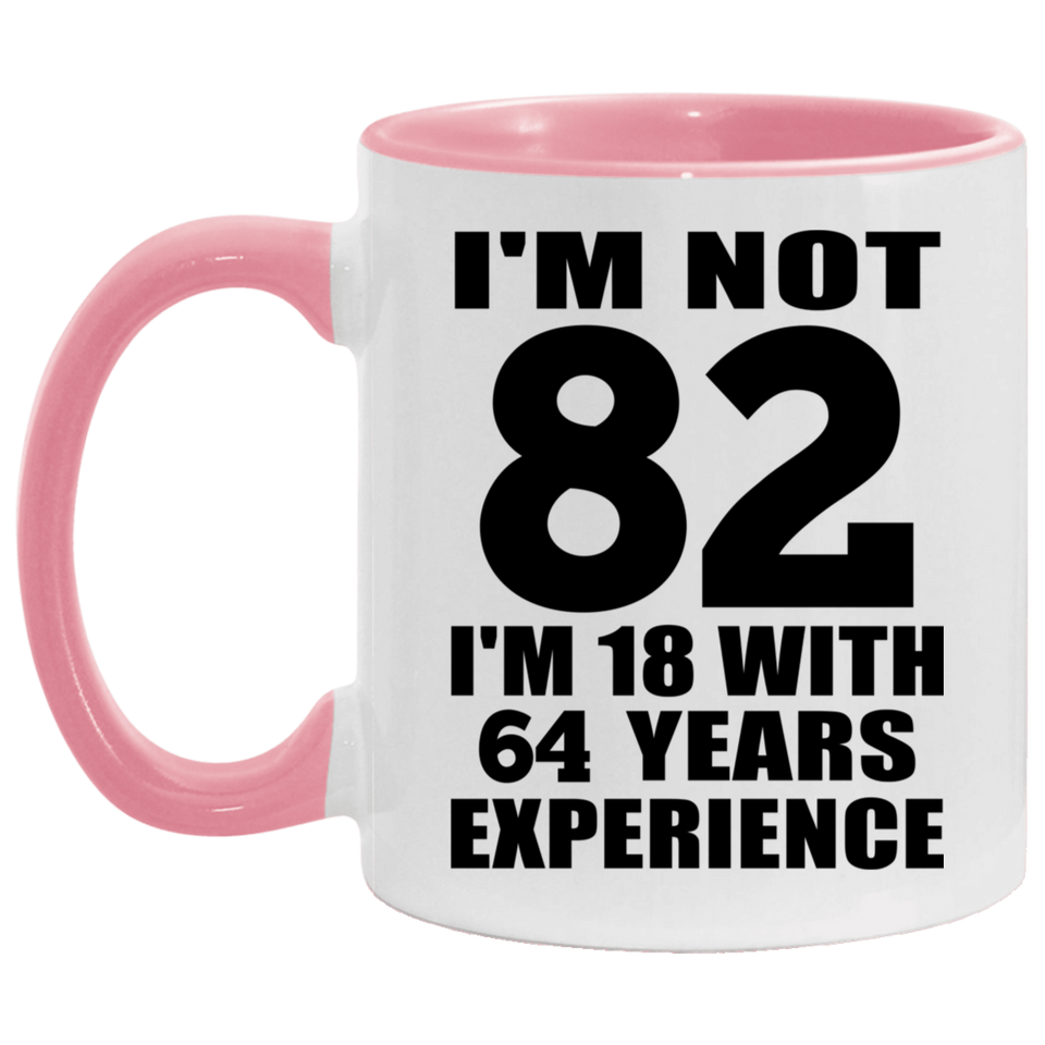 82nd Birthday I'm Not 82 I'm 18 With 64 Years Experience - 11oz Accent Mug Pink