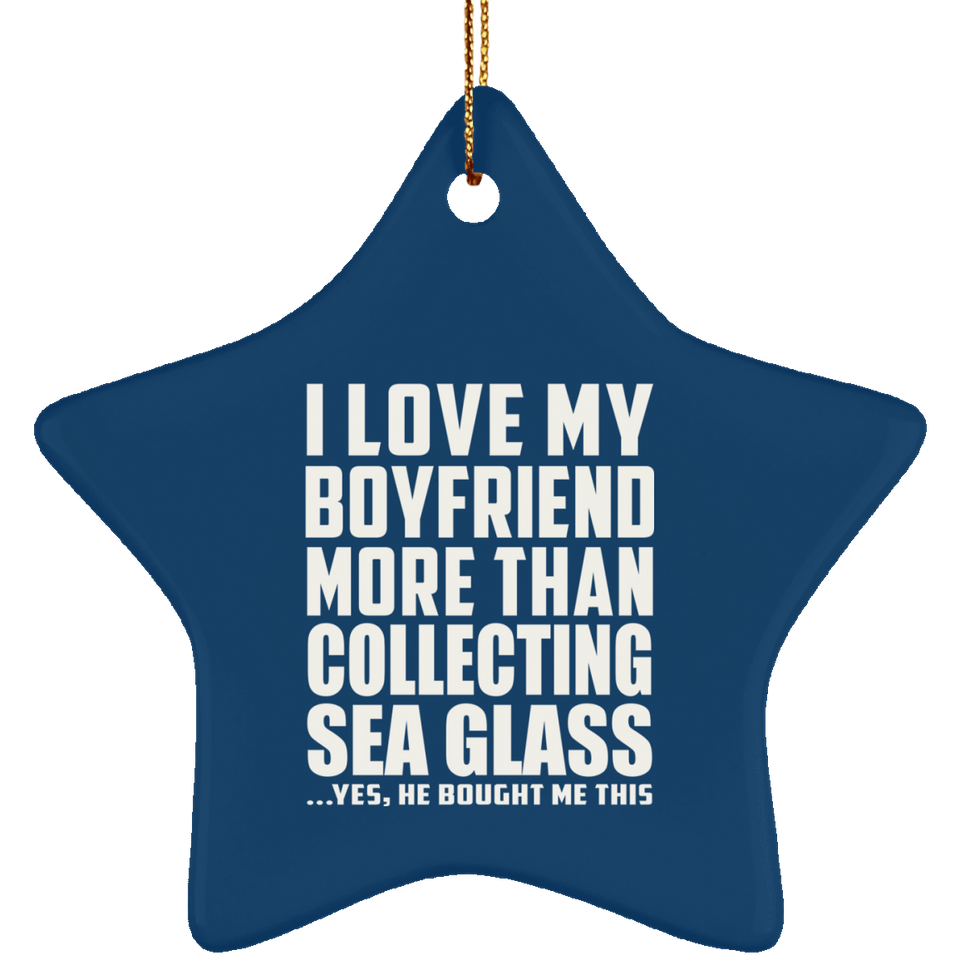 I Love My Boyfriend More Than Collecting Sea Glass - Star Ornament