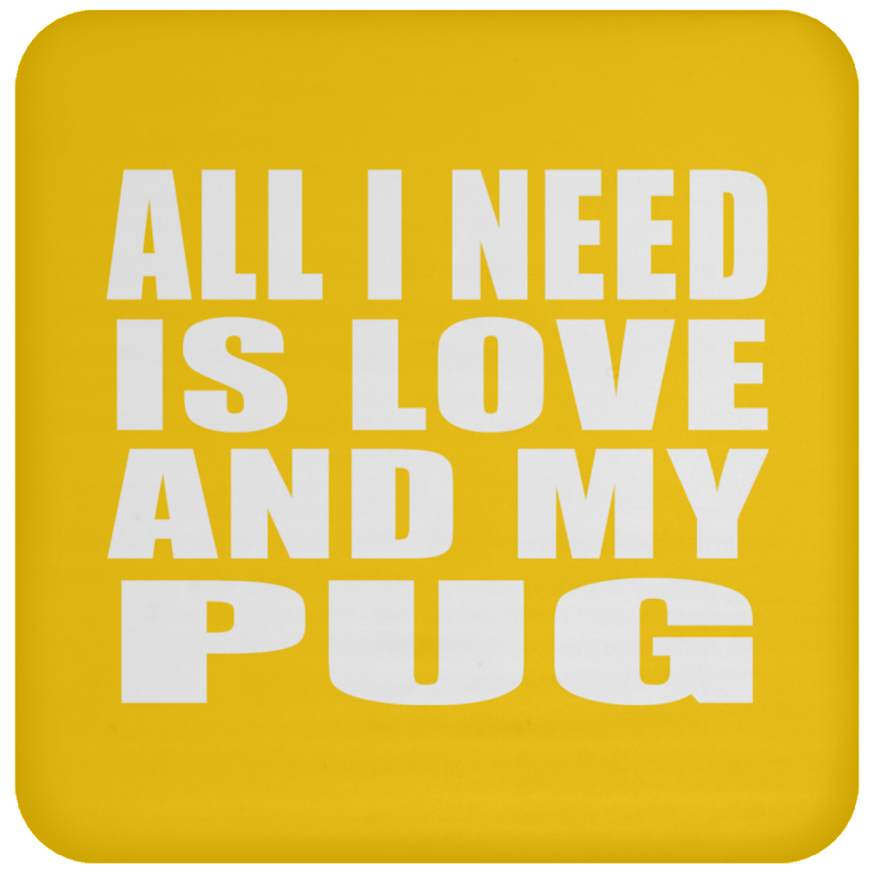 All I Need Is Love And My Pug - Drink Coaster