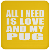 All I Need Is Love And My Pug - Drink Coaster