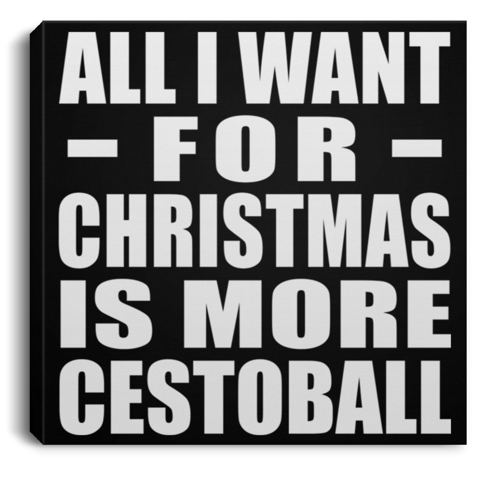 All I Want For Christmas Is More Cestoball - Canvas Square