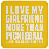 I Love My Girlfriend More Than Pickleball - Drink Coaster