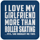I Love My Girlfriend More Than Roller Skating - Drink Coaster