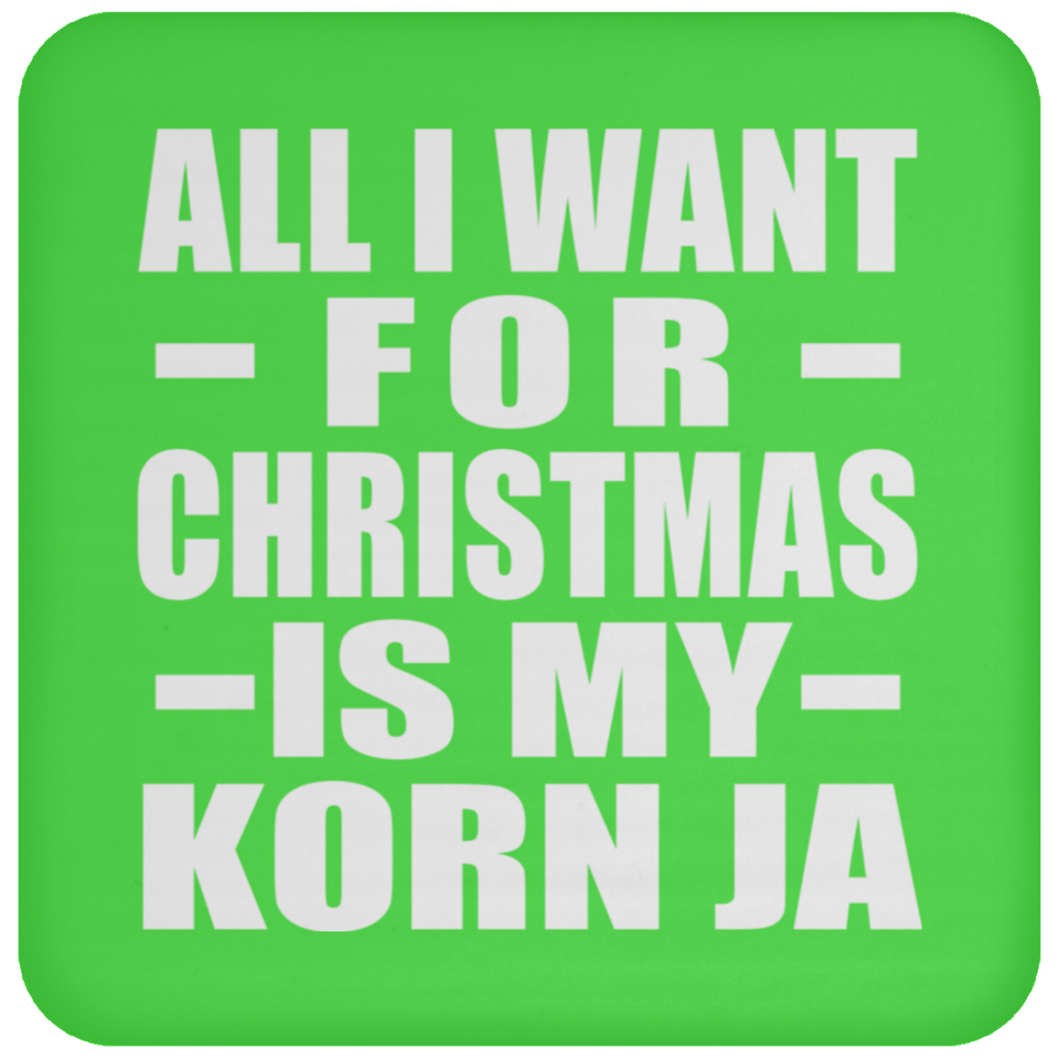 All I Want For Christmas Is My Korn Ja - Coaster